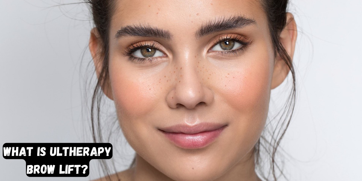 What Is Ultherapy Brow Lift