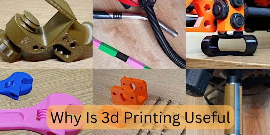 Why Is 3d Printing Useful